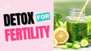 Detoxifying Your Body for Fertility